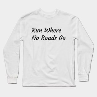 Run where no roads go t-shirt Long Sleeve T-Shirt